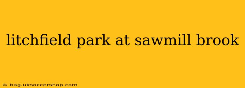 litchfield park at sawmill brook