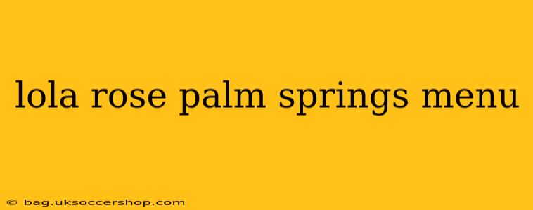 lola rose palm springs menu