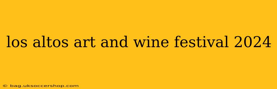 los altos art and wine festival 2024