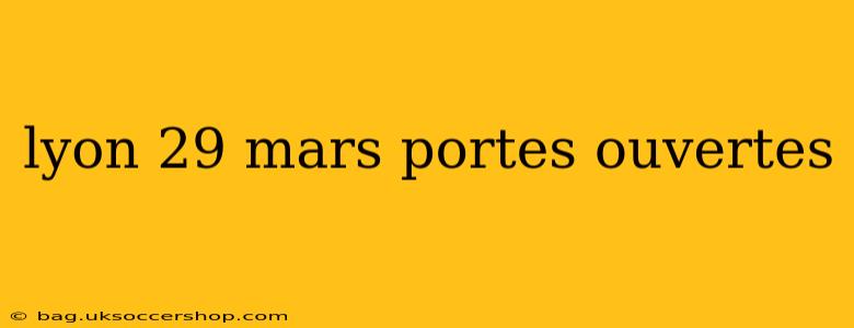 lyon 29 mars portes ouvertes