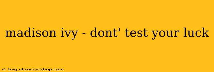 madison ivy - dont' test your luck madison ivy - dont' test your luck