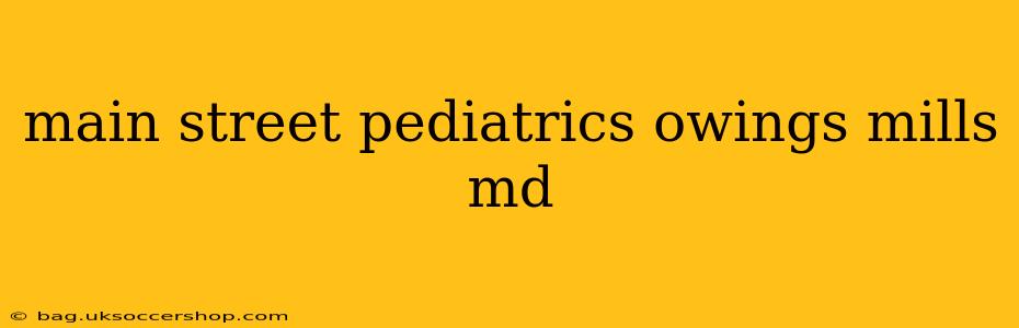 main street pediatrics owings mills md