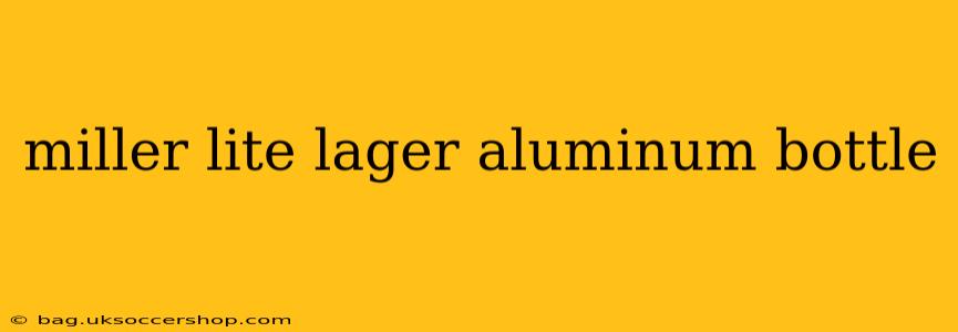 miller lite lager aluminum bottle