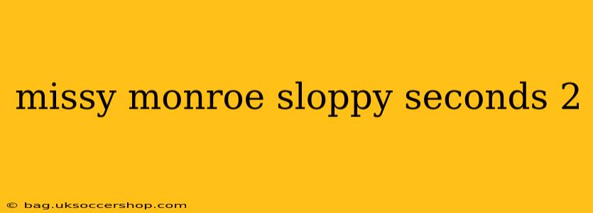 missy monroe sloppy seconds 2 missy monroe sloppy seconds 2