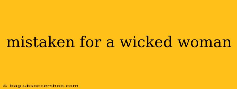 mistaken for a wicked woman