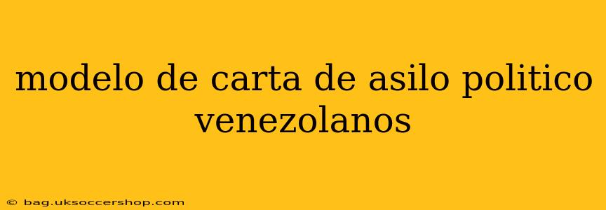 modelo de carta de asilo politico venezolanos
