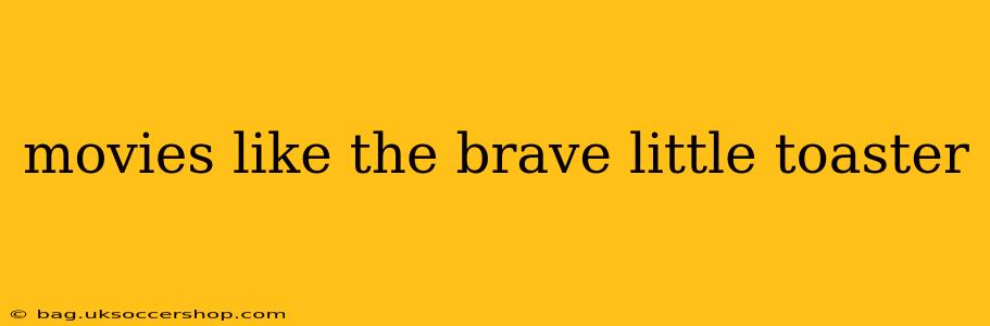 movies like the brave little toaster