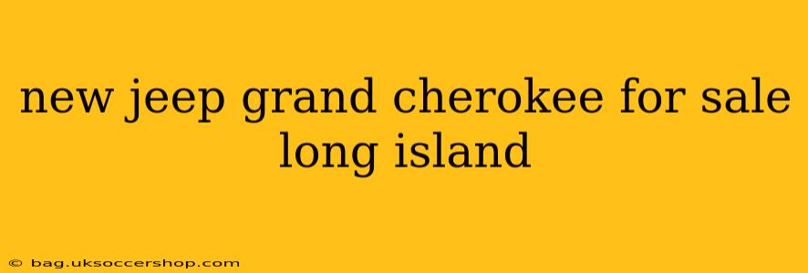 new jeep grand cherokee for sale long island