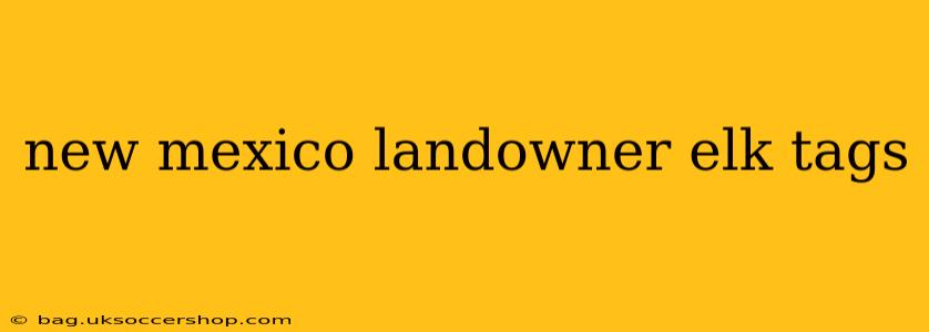 new mexico landowner elk tags