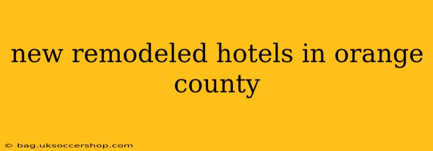 new remodeled hotels in orange county