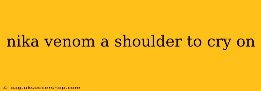 nika venom a shoulder to cry on