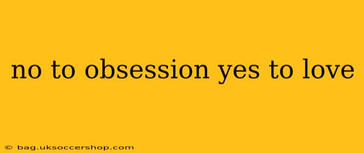 no to obsession yes to love