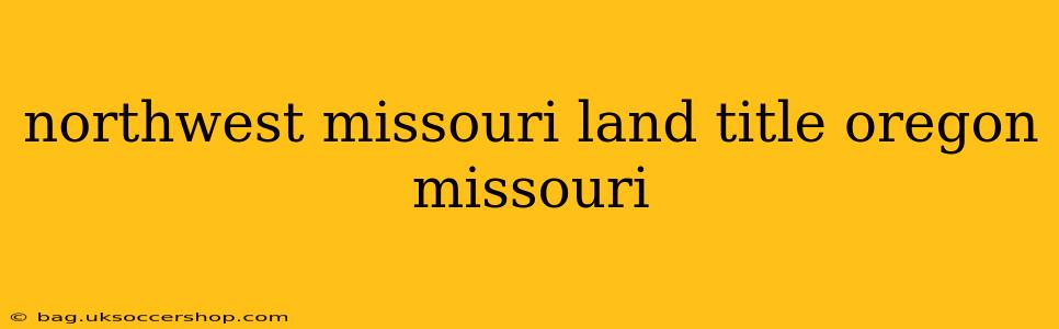 northwest missouri land title oregon missouri