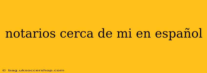 notarios cerca de mi en español