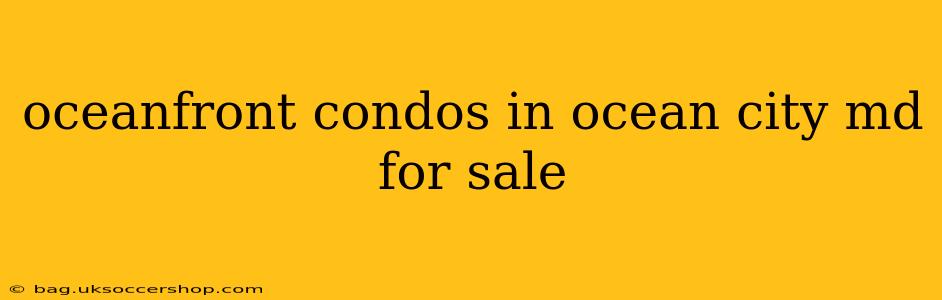 oceanfront condos in ocean city md for sale