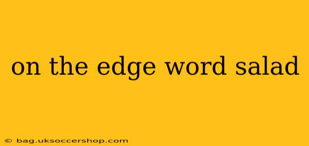 on the edge word salad