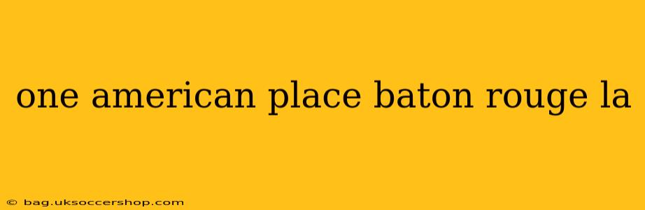 one american place baton rouge la
