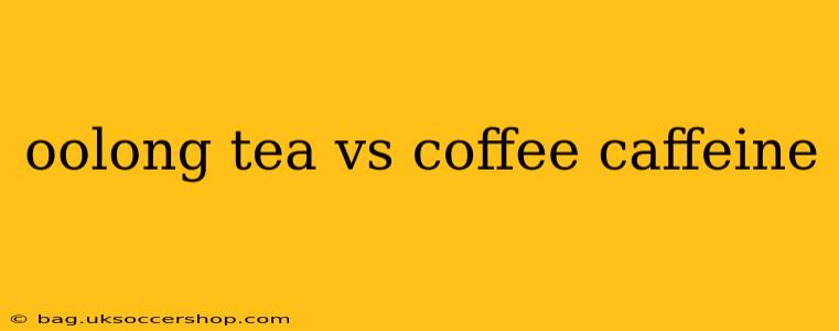 oolong tea vs coffee caffeine