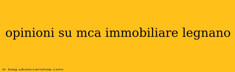 opinioni su mca immobiliare legnano