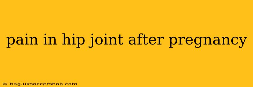 pain in hip joint after pregnancy