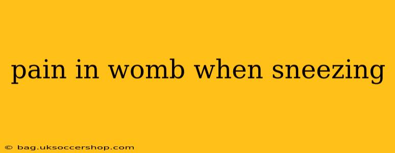 pain in womb when sneezing