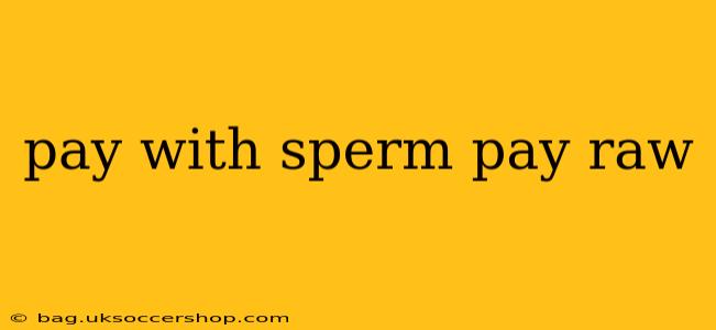 pay with sperm pay raw