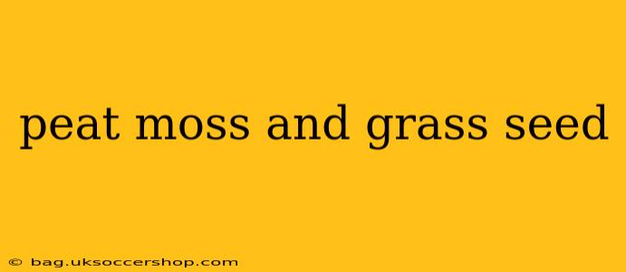 peat moss and grass seed