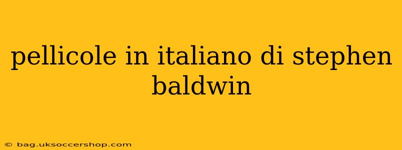 pellicole in italiano di stephen baldwin