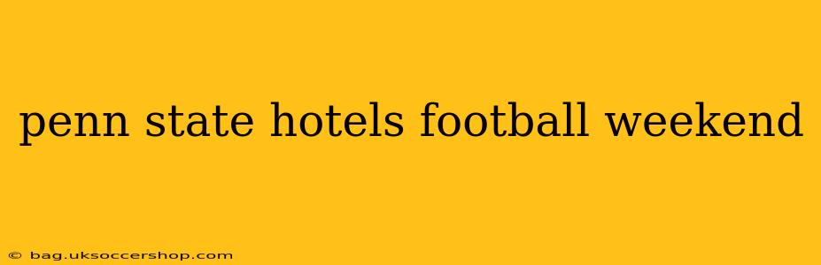 penn state hotels football weekend