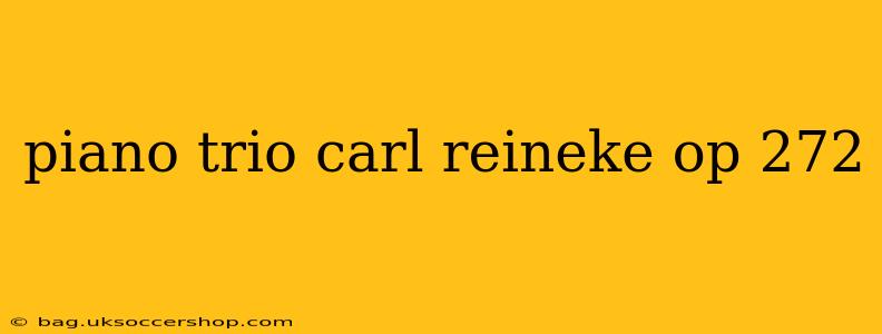 piano trio carl reineke op 272