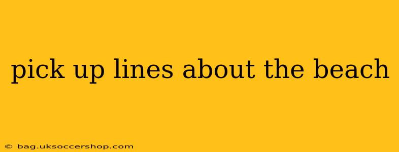 pick up lines about the beach