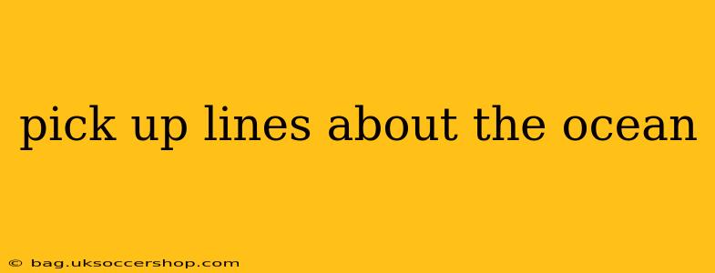 pick up lines about the ocean