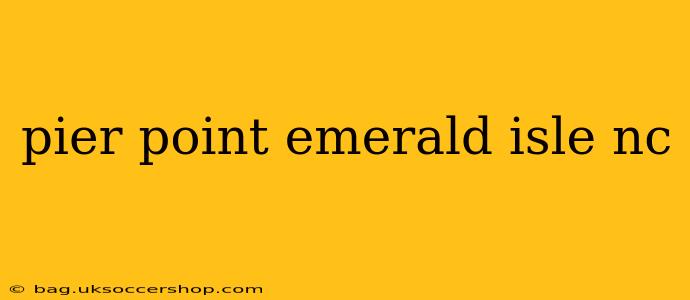 pier point emerald isle nc