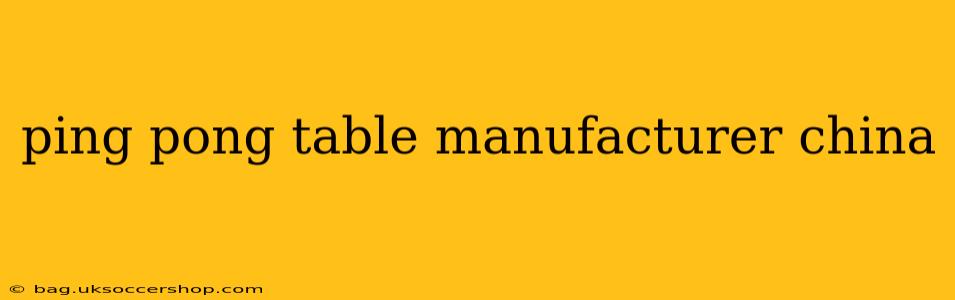 ping pong table manufacturer china