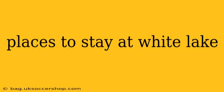 places to stay at white lake