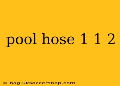 pool hose 1 1 2