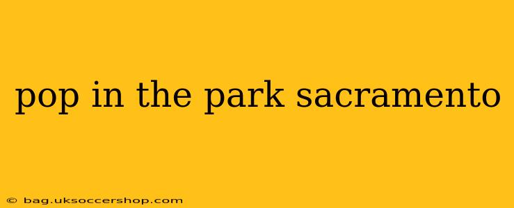 pop in the park sacramento