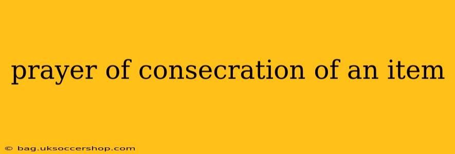 prayer of consecration of an item