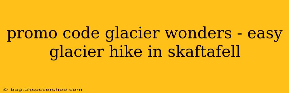 promo code glacier wonders - easy glacier hike in skaftafell