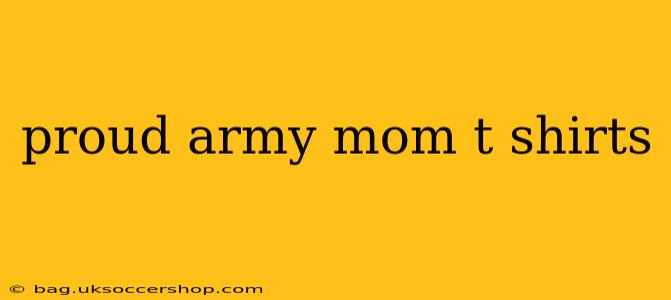 proud army mom t shirts
