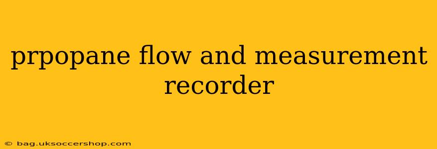 prpopane flow and measurement recorder