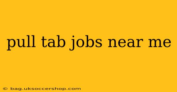 pull tab jobs near me