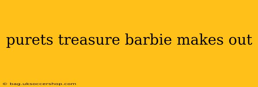 purets treasure barbie makes out