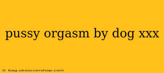 pussy orgasm by dog xxx pussy orgasm by dog xxx