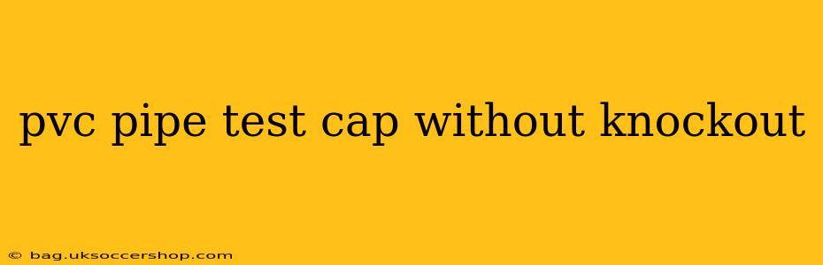 pvc pipe test cap without knockout