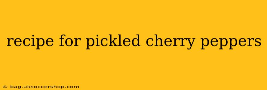 recipe for pickled cherry peppers
