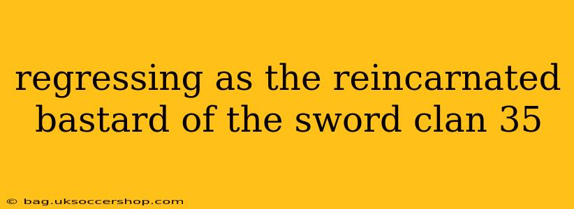regressing as the reincarnated bastard of the sword clan 35