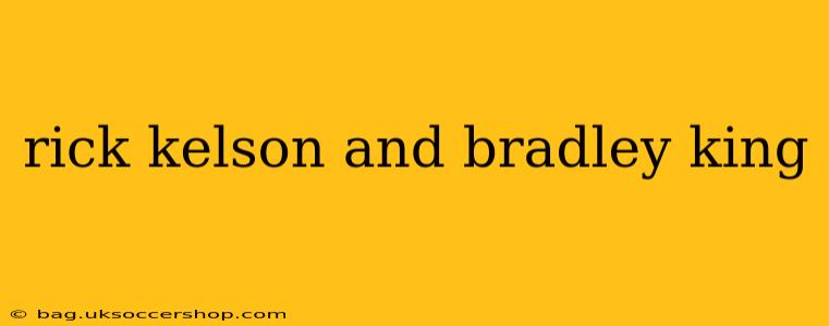 rick kelson and bradley king