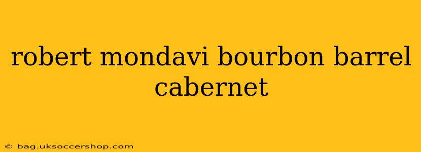 robert mondavi bourbon barrel cabernet