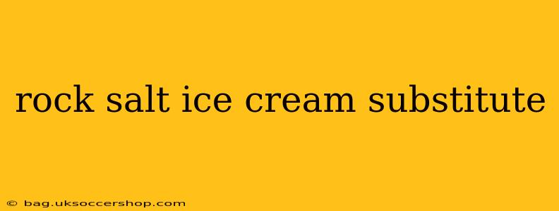 rock salt ice cream substitute